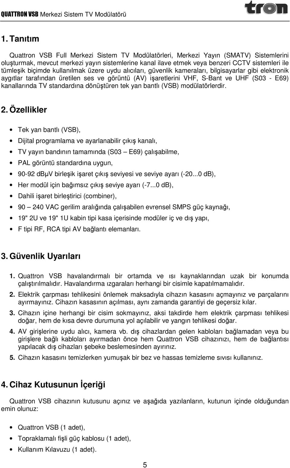 kanallarında TV standardına dönüştüren tek yan bantlı (VSB) modülatörlerdir. 2.