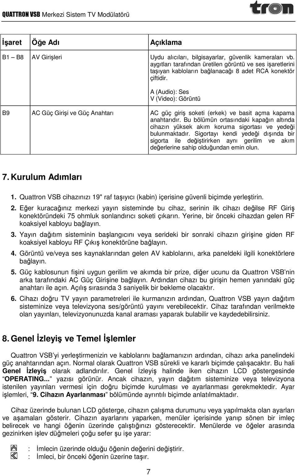 A (Audio): Ses V (Video): Görüntü B9 AC Güç Girişi ve Güç Anahtarı AC güç giriş soketi (erkek) ve basit açma kapama anahtarıdır.