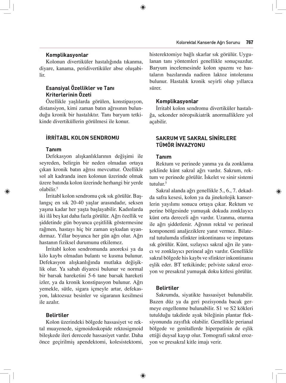 Tanı baryum tetkikinde divertiküllerin görülmesi ile konur. histerektomiye bağlı skarlar sık görülür. Uygulanan tanı yöntemleri genellikle sonuçsuzdur.