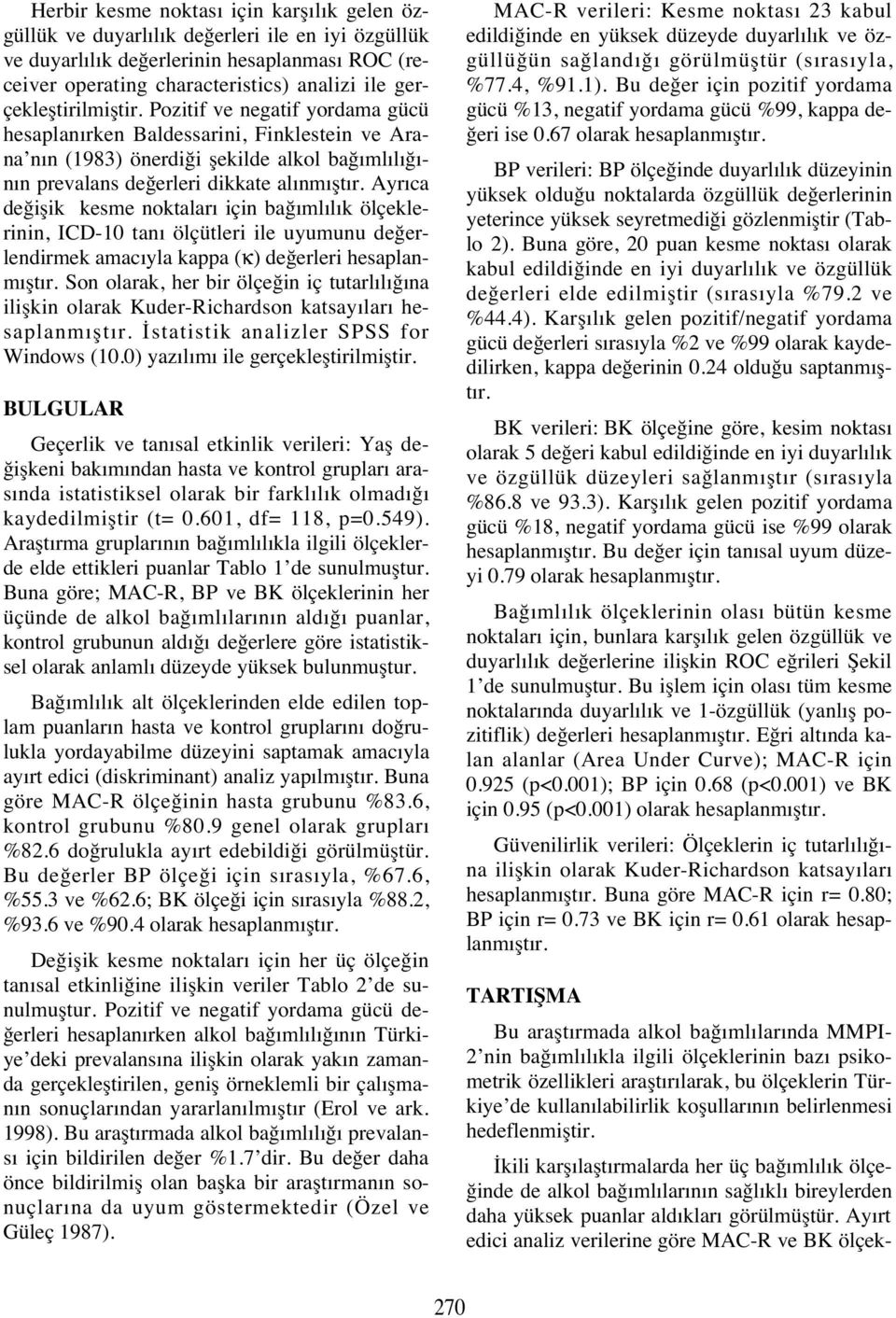 Ayr ca değişik kesme noktalar için bağ ml l k ölçeklerinin, ICD-10 tan ölçütleri ile uyumunu değerlendirmek amac yla kappa (κ) değerleri hesaplanm şt r.