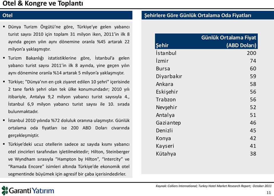 Turizm Bakanlığı istatistiklerine göre, İstanbul a gelen yabancı turist sayısı 2011 in ilk 8 ayında, yine geçen yılın aynı dönemine oranla %14 artarak 5 milyon a yaklaşmıştır.