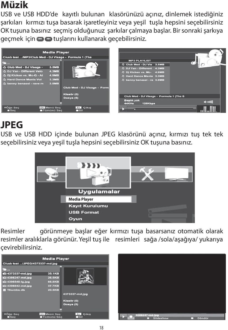 JPEG USB ve USB HDD içinde bulunan JPEG klasörünü açınız, kırmızı tuş tek tek seçebilirsiniz veya yeşil tuşla hepsini seçebilirsiniz OK tuşuna basınız.