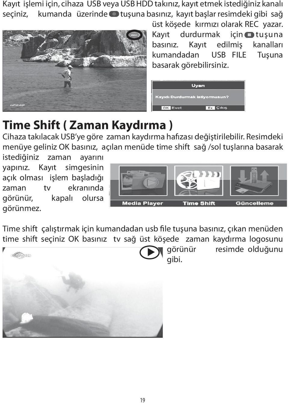 Time Shift ( Zaman Kaydırma ) Cihaza takılacak USB ye göre zaman kaydırma hafızası değiştirilebilir.