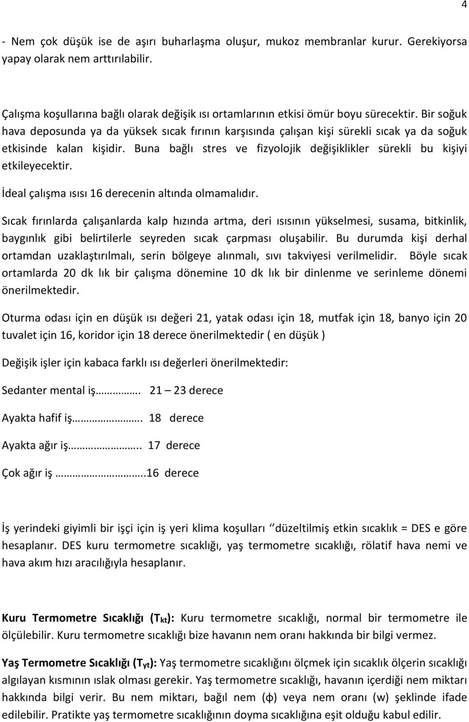 Bir soğuk hava deposunda ya da yüksek sıcak fırının karşısında çalışan kişi sürekli sıcak ya da soğuk etkisinde kalan kişidir.