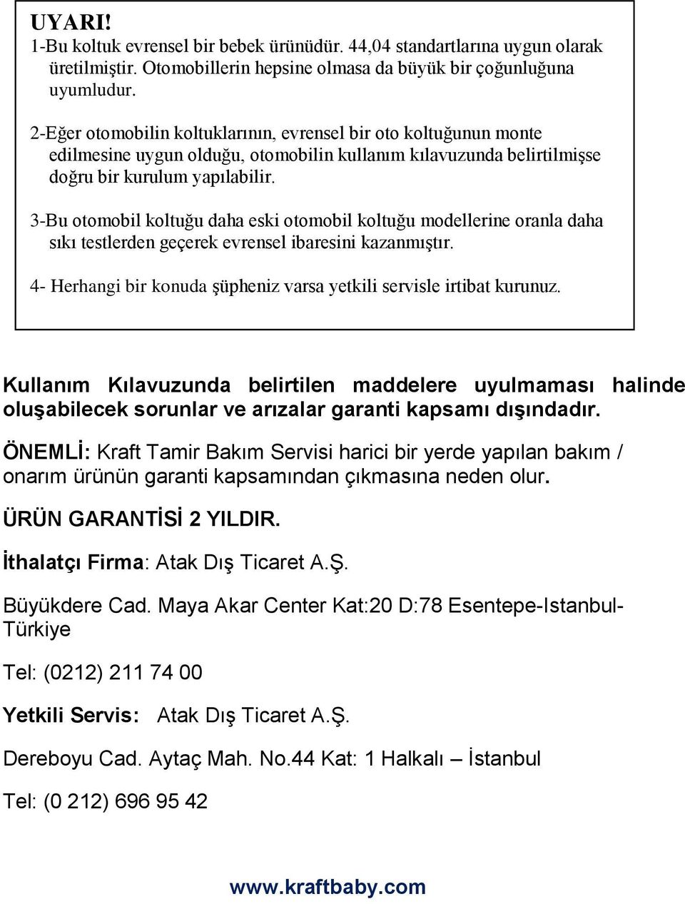 3-Bu otomobil koltuğu daha eski otomobil koltuğu modellerine oranla daha sıkı testlerden geçerek evrensel ibaresini kazanmıştır. 4- Herhangi bir konuda şüpheniz varsa yetkili servisle irtibat kurunuz.