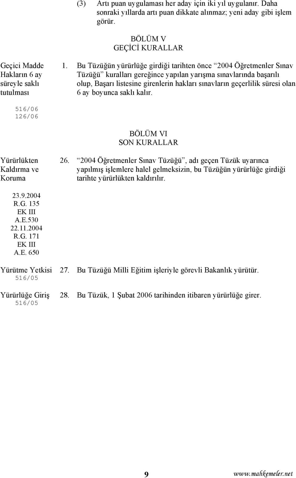 Bu Tüzüğün yürürlüğe girdiği tarihten önce 2004 Öğretmenler Sınav Tüzüğü kuralları gereğince yapılan yarışma sınavlarında başarılı olup, Başarı listesine girenlerin hakları sınavların geçerlilik