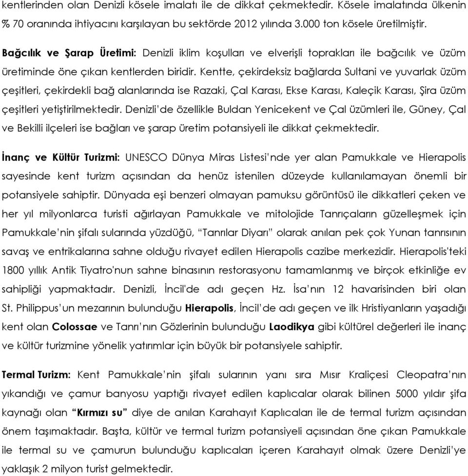 Kentte, çekirdeksiz bağlarda Sultani ve yuvarlak üzüm çeşitleri, çekirdekli bağ alanlarında ise Razaki, Çal Karası, Ekse Karası, Kaleçik Karası, Şira üzüm çeşitleri yetiştirilmektedir.