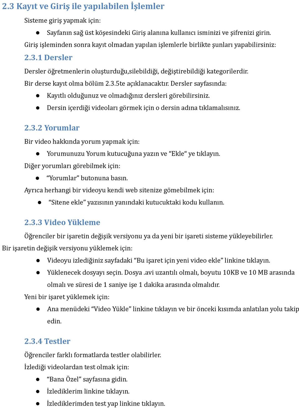 Bir derse kayıt olma bölüm 2.3.5te açıklanacaktır. Dersler sayfasında: Kayıtlı olduğunuz ve olmadığınız dersleri görebilirsiniz. Dersin içerdiği videoları görmek için o dersin adına tıklamalısınız. 2.3.2 Yorumlar Bir video hakkında yorum yapmak için: Yorumunuzu Yorum kutucuğuna yazın ve Ekle ye tıklayın.