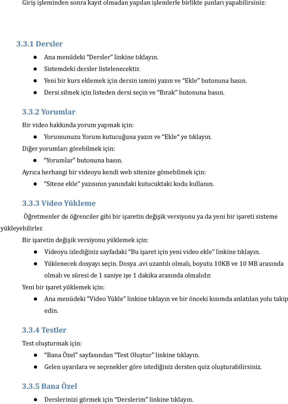 3.2 Yorumlar Bir video hakkında yorum yapmak için: Yorumunuzu Yorum kutucuğuna yazın ve Ekle ye tıklayın. Diğer yorumları görebilmek için: Yorumlar butonuna basın.