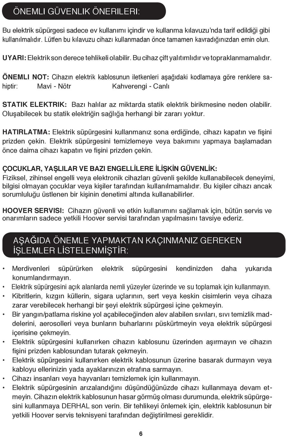 ÖNEMLI NOT: Cihazın elektrik kablosunun iletkenleri aşağıdaki kodlamaya göre renklere sahiptir: Mavi - Nötr Kahverengi - Canlı STATIK ELEKTRIK: Bazı halılar az miktarda statik elektrik birikmesine