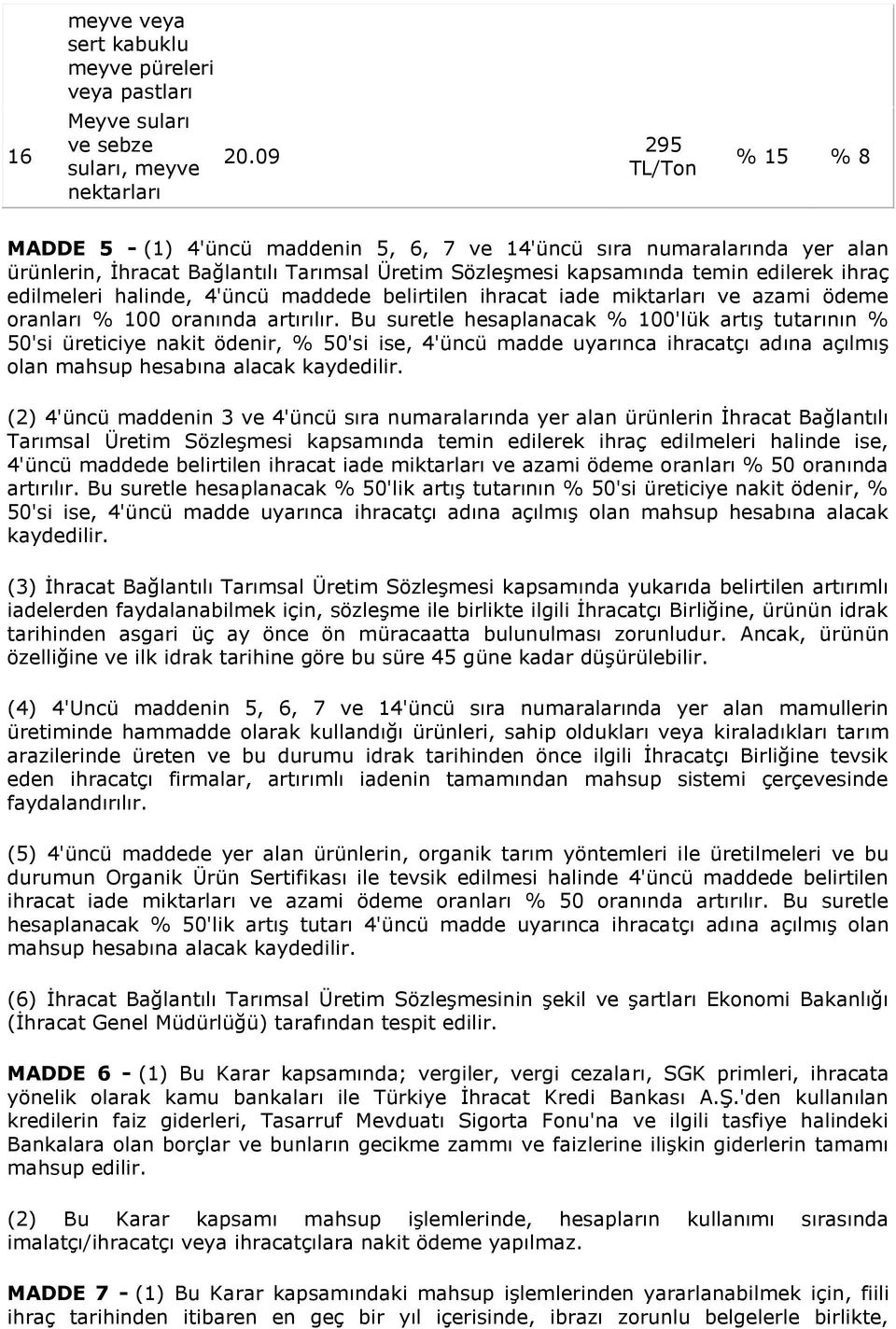 halinde, 4'üncü maddede belirtilen ihracat iade miktarları ve azami ödeme oranları % 100 oranında artırılır.