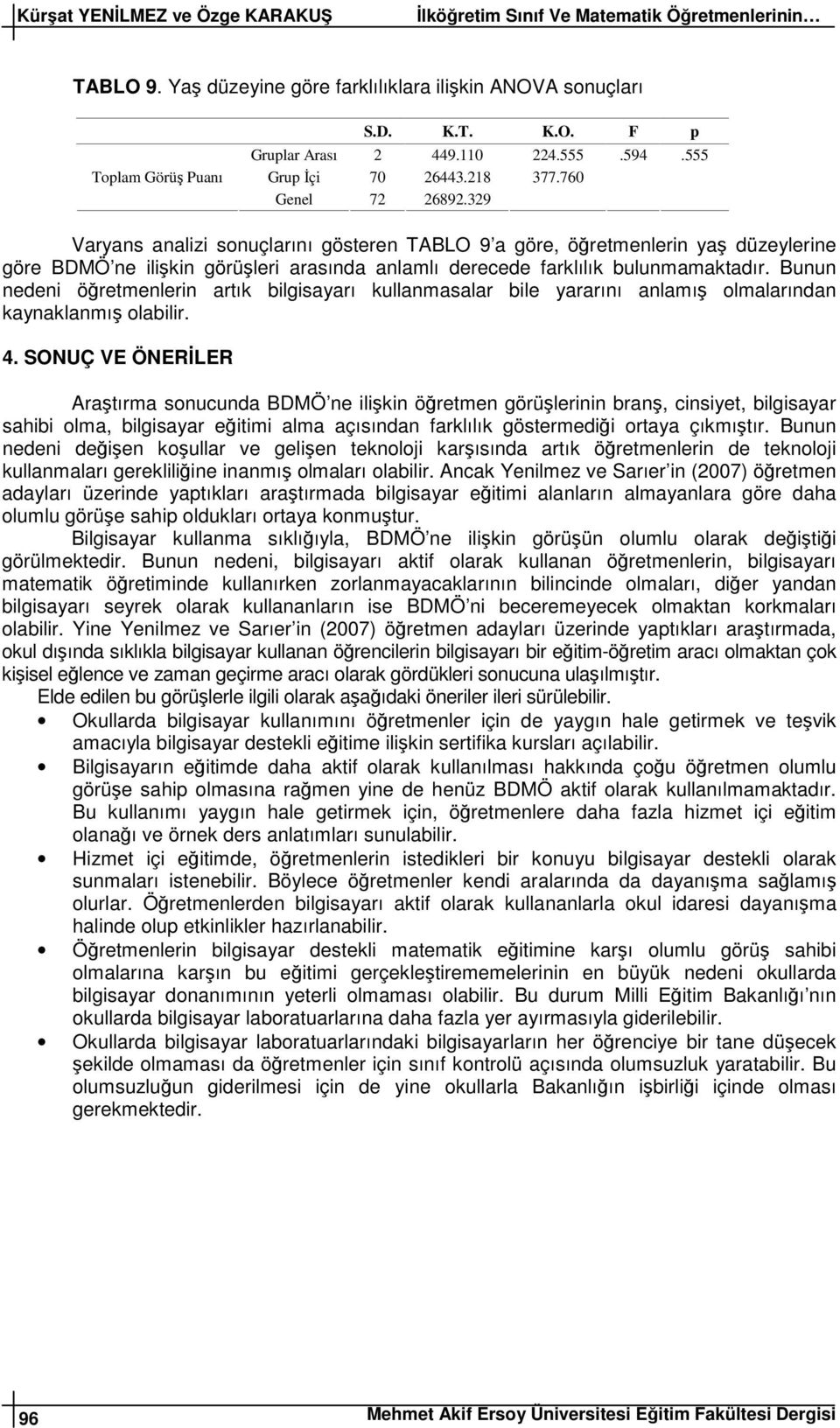 329 Varyans analizi sonuçlarını gösteren TABLO 9 a göre, öretmenlerin ya düzeylerine göre BDMÖ ne ilikin görüleri arasında anlamlı derecede farklılık bulunmamaktadır.