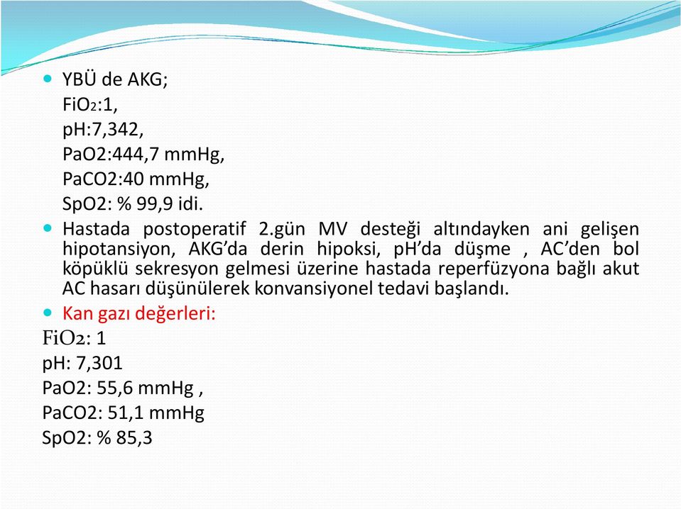 gün MV desteği altındayken ani gelişen hipotansiyon, AKG da derin hipoksi, ph da düşme, AC den bol