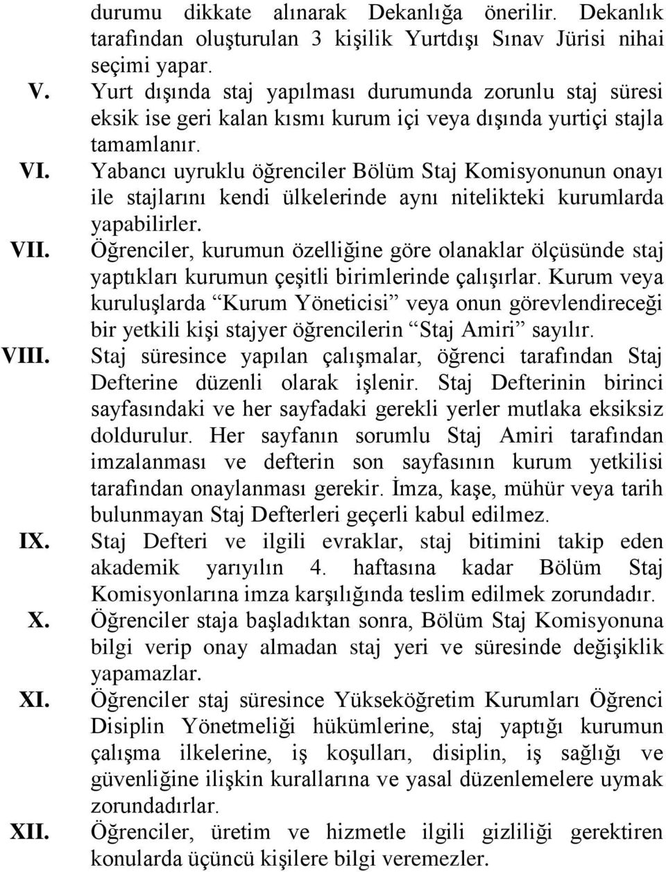 Yabancı uyruklu öğrenciler Bölüm Staj Komisyonunun onayı ile stajlarını kendi ülkelerinde aynı nitelikteki kurumlarda yapabilirler. VII.