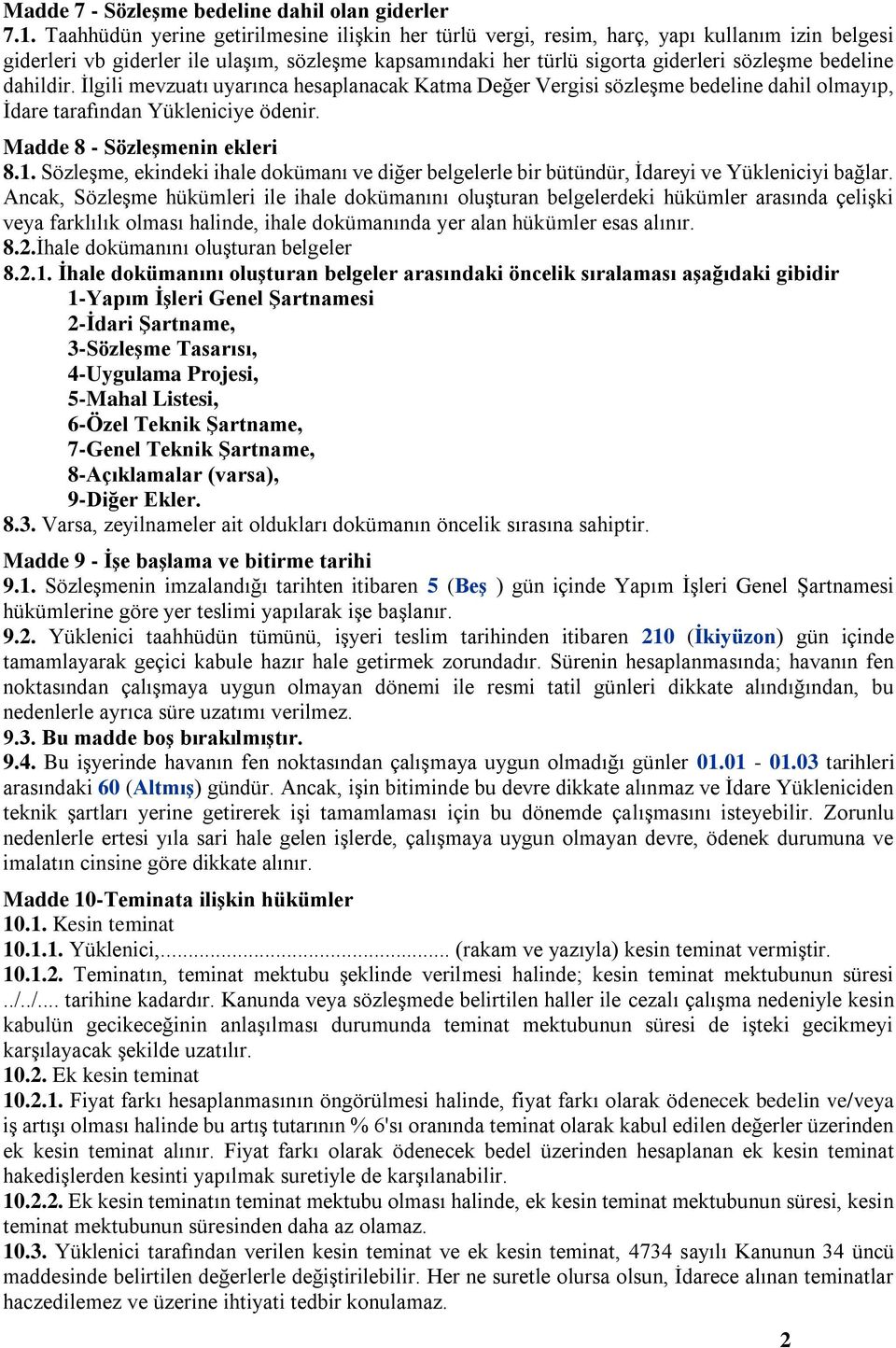 dahildir. İlgili mevzuatı uyarınca hesaplanacak Katma Değer Vergisi sözleşme bedeline dahil olmayıp, İdare tarafından Yükleniciye ödenir. Madde 8 - Sözleşmenin ekleri 8.1.