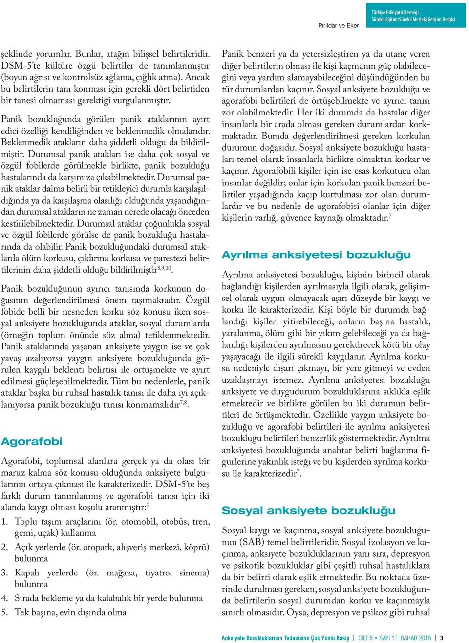 Ancak bu belirtilerin tanı konması için gerekli dört belirtiden bir tanesi olmaması gerektiği vurgulanmıştır.