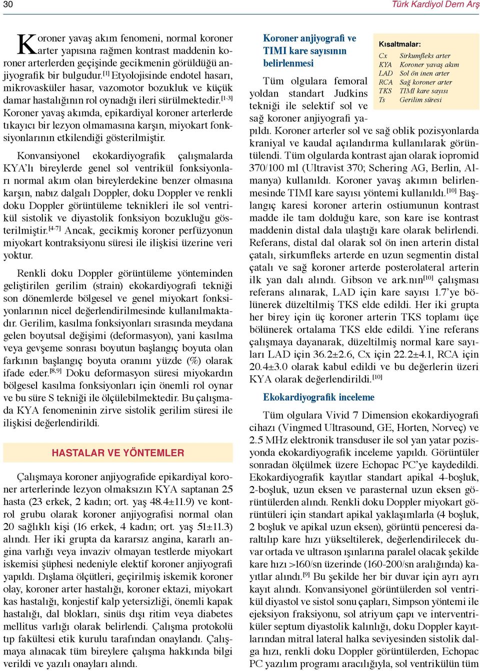 [1-3] Koroner yavaş akımda, epikardiyal koroner arterlerde tıkayıcı bir lezyon olmamasına karşın, miyokart fonksiyonlarının etkilendiği gösterilmiştir.