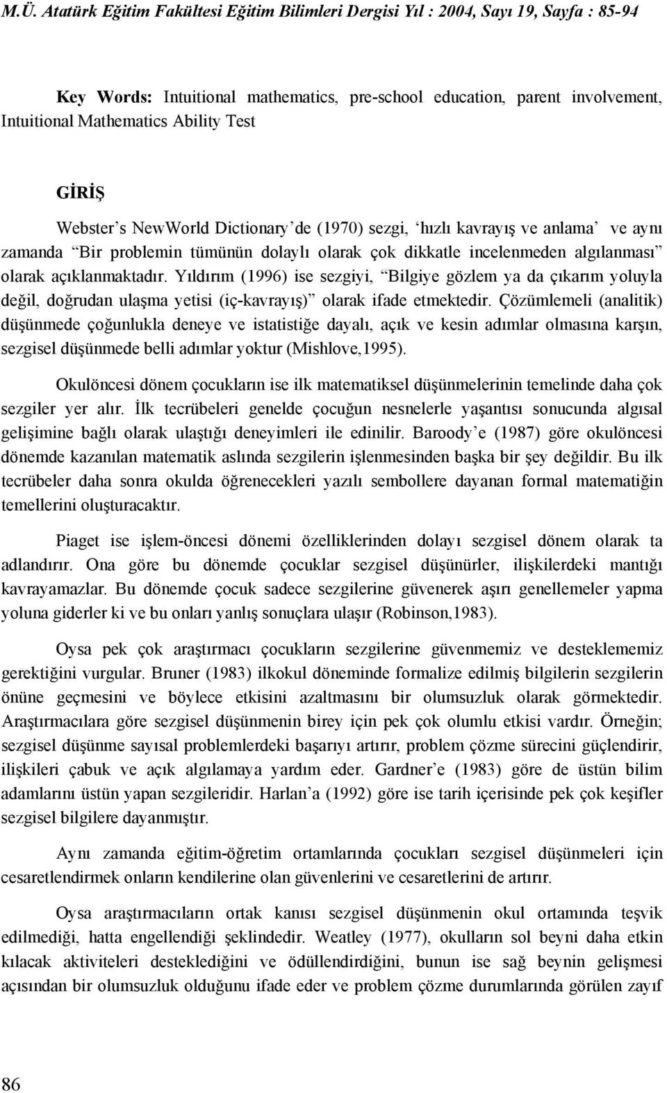 Yıldırım (1996) ise sezgiyi, Bilgiye gözlem ya da çıkarım yoluyla değil, doğrudan ulaşma yetisi (iç-kavrayış) olarak ifade etmektedir.