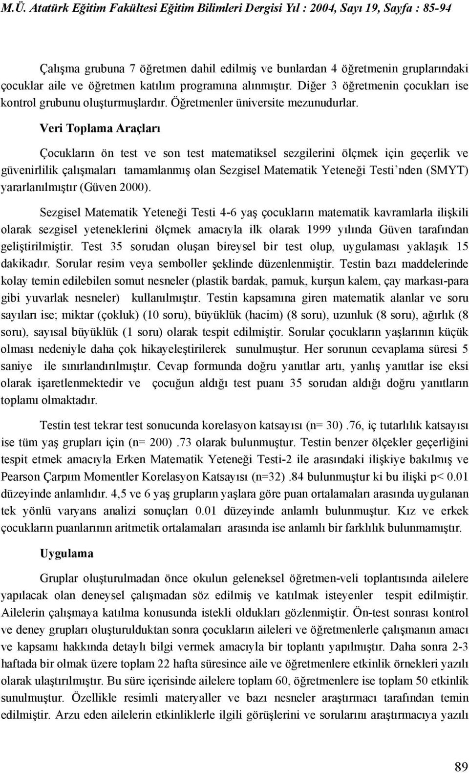 Veri Toplama Araçları Çocukların ön test ve son test matematiksel sezgilerini ölçmek için geçerlik ve güvenirlilik çalışmaları tamamlanmış olan Sezgisel Matematik Yeteneği Testi nden (SMYT)