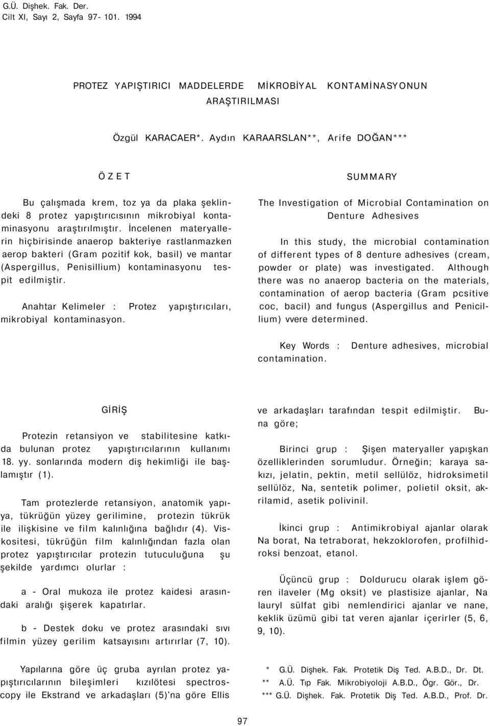 İncelenen materyallerin hiçbirisinde anaerop bakteriye rastlanmazken aerop bakteri (Gram pozitif kok, basil) ve mantar (Aspergillus, Penisillium) kontaminasyonu tespit edilmiştir.