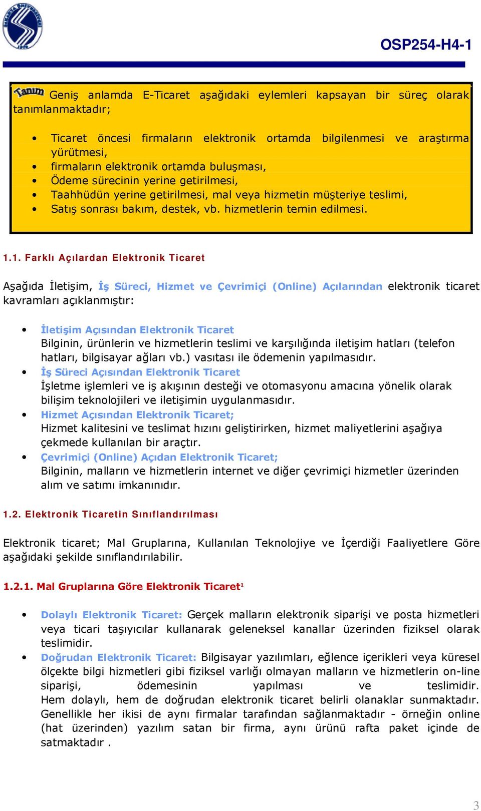 1. Farklı Açılardan Elektronik Ticaret Aşağıda İletişim, İş Süreci, Hizmet ve Çevrimiçi (Online) Açılarından elektronik ticaret kavramları açıklanmıştır: İletişim Açısından Elektronik Ticaret