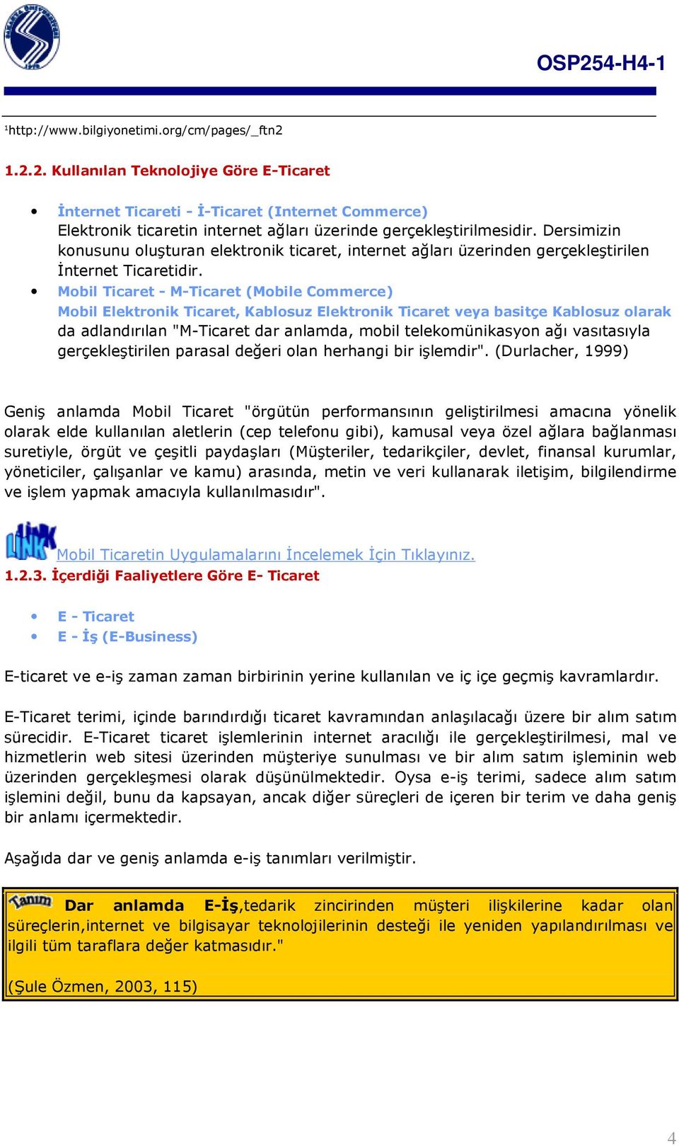 Dersimizin konusunu oluşturan elektronik ticaret, internet ağları üzerinden gerçekleştirilen İnternet Ticaretidir.