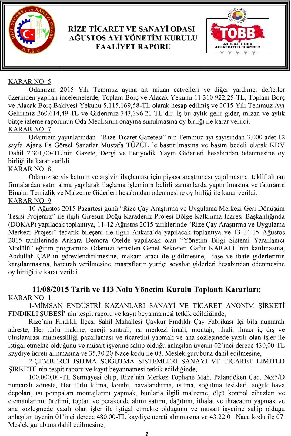 İş bu aylık gelir-gider, mizan ve aylık bütçe izleme raporunun Oda Meclisinin onayına sunulmasına oy birliği ile karar verildi.