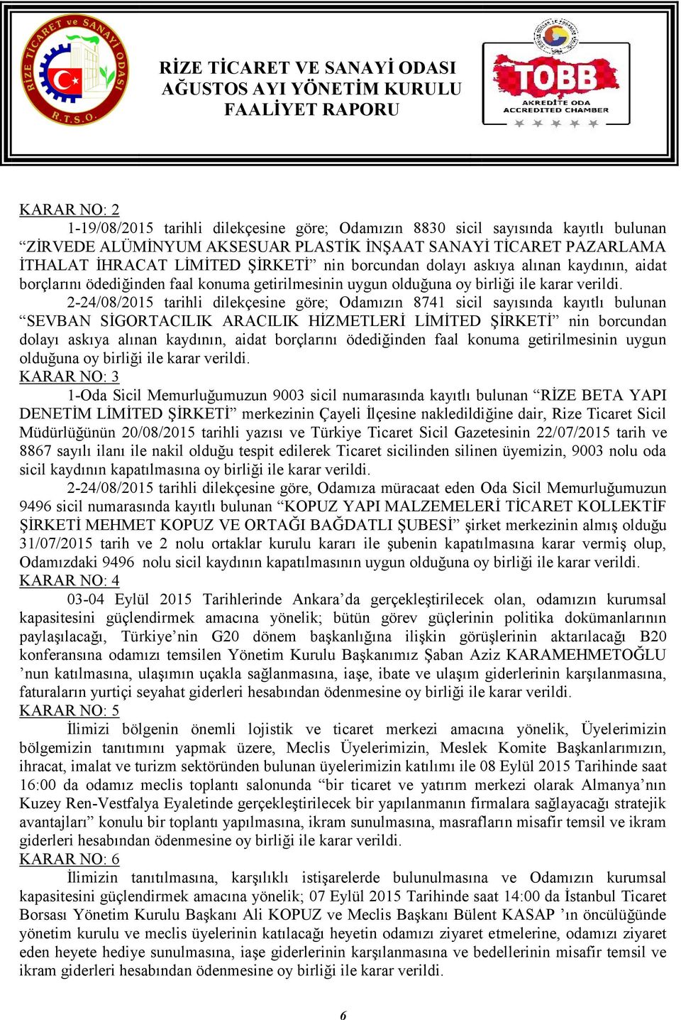 2-24/08/2015 tarihli dilekçesine göre; Odamızın 8741 sicil sayısında kayıtlı bulunan SEVBAN SİGORTACILIK ARACILIK HİZMETLERİ LİMİTED ŞİRKETİ nin  KARAR NO: 3 1-Oda Sicil Memurluğumuzun 9003 sicil