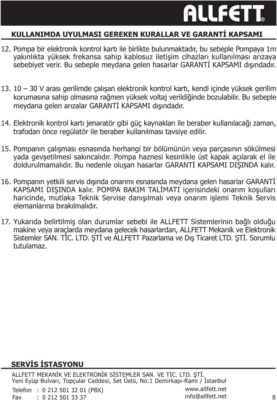 10 30 V arasý gerilimde çalýþan elektronik kontrol kartý, kendi içinde yüksek gerilim korumasýna sahip olmasýna raðmen yüksek voltaj verildiðinde bozulabilir.