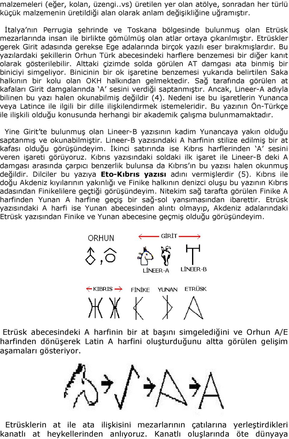 Etrüskler gerek Girit adasında gerekse Ege adalarında birçok yazılı eser bırakmışlardır. Bu yazılardaki şekillerin Orhun Türk abecesindeki harflere benzemesi bir diğer kanıt olarak gösterilebilir.