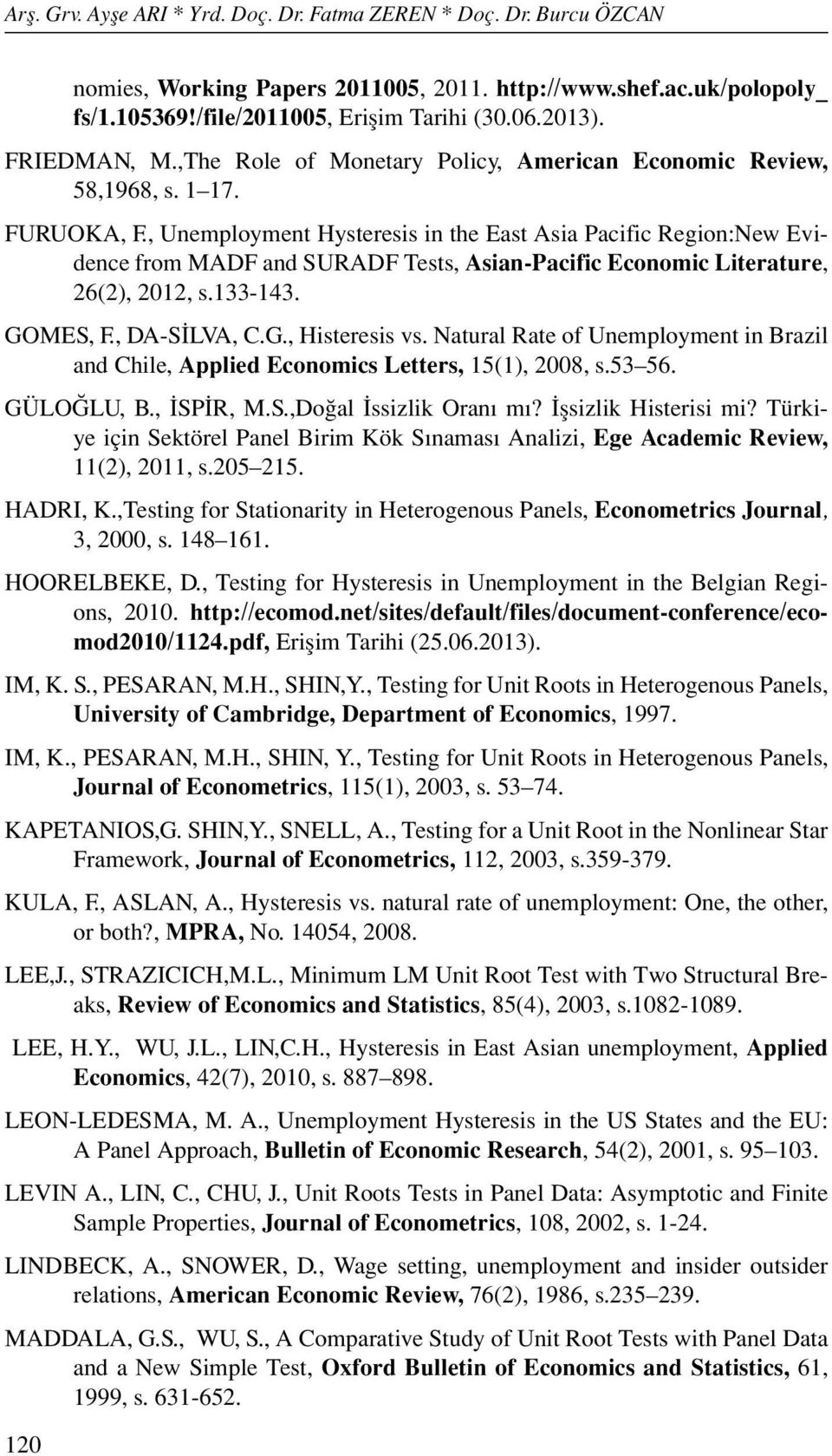 , Unemployment Hysteresis in the East Asia Pacific Region:New Evidence from MADF and SURADF Tests, Asian-Pacific Economic Literature, 26(2), 2012, s.133-143. GOMES, F., DA-SİLVA, C.G., Histeresis vs.