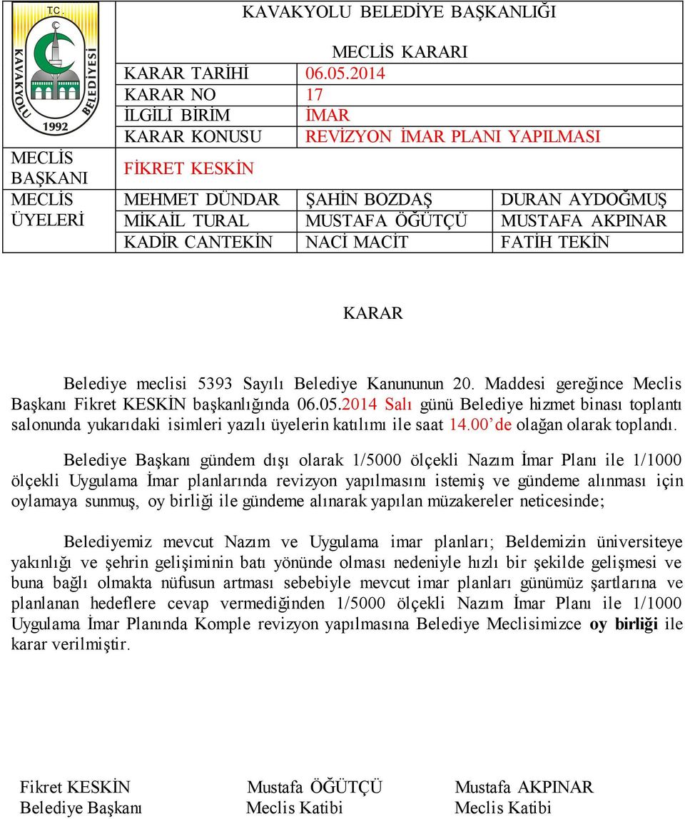 yapılmasını istemiş ve gündeme alınması için oylamaya sunmuş, oy birliği ile gündeme alınarak yapılan müzakereler neticesinde; Belediyemiz mevcut Nazım ve Uygulama imar planları; Beldemizin