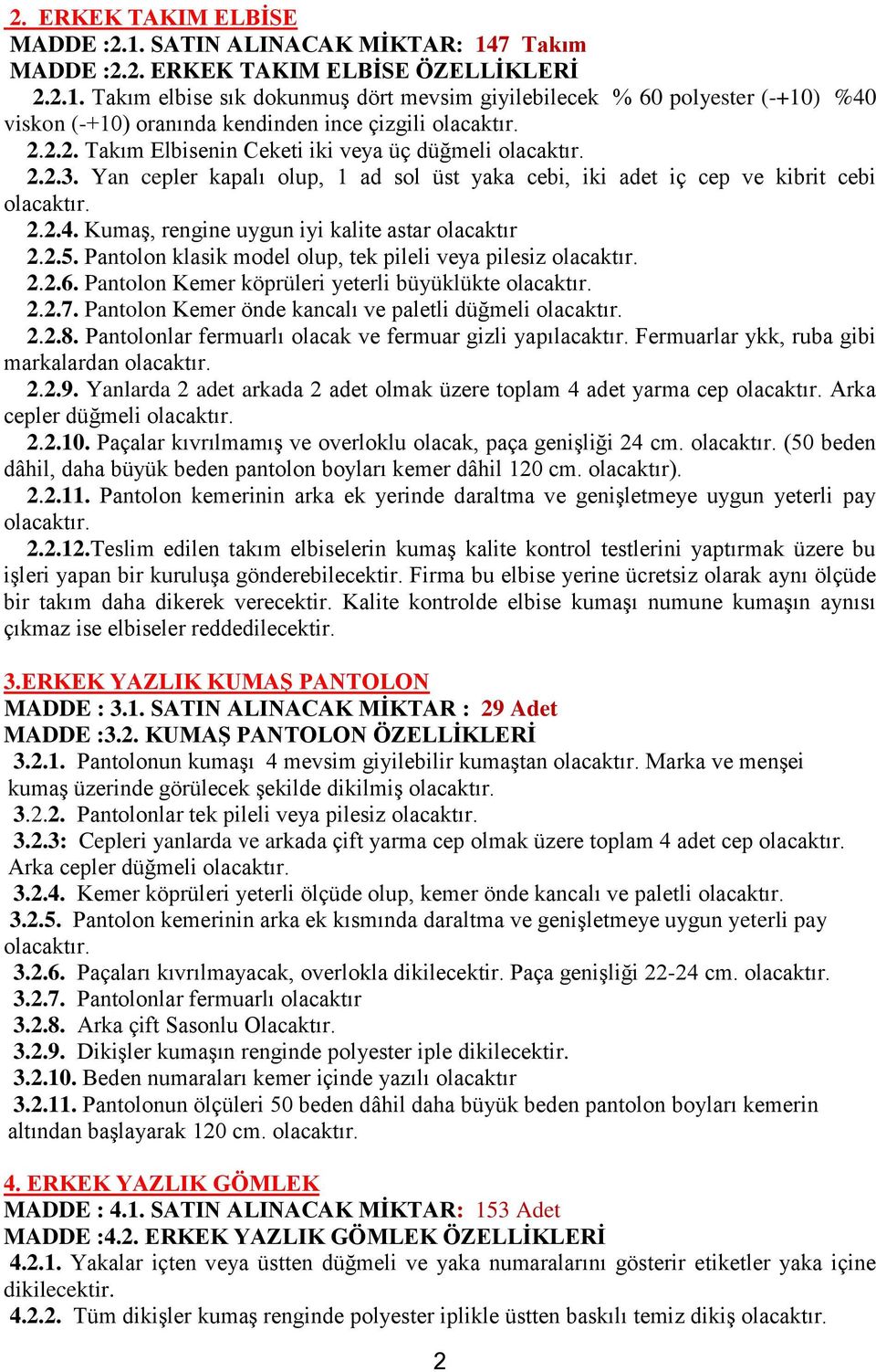 Pantolon klasik model olup, tek pileli veya pilesiz 2.2.6. Pantolon Kemer köprüleri yeterli büyüklükte 2.2.7. Pantolon Kemer önde kancalı ve paletli düğmeli 2.2.8.