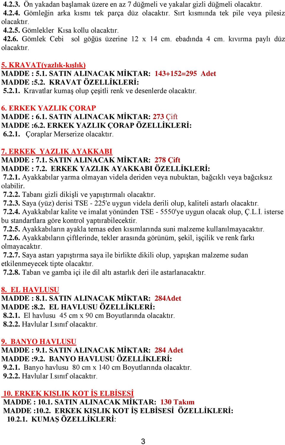 ERKEK YAZLIK ÇORAP MADDE : 6.1. SATIN ALINACAK MİKTAR: 273 Çift MADDE :6.2. ERKEK YAZLIK ÇORAP ÖZELLİKLERİ: 6.2.1. Çoraplar Merserize 7. ERKEK YAZLIK AYAKKABI MADDE : 7.1. SATIN ALINACAK MİKTAR: 278 Çift MADDE : 7.