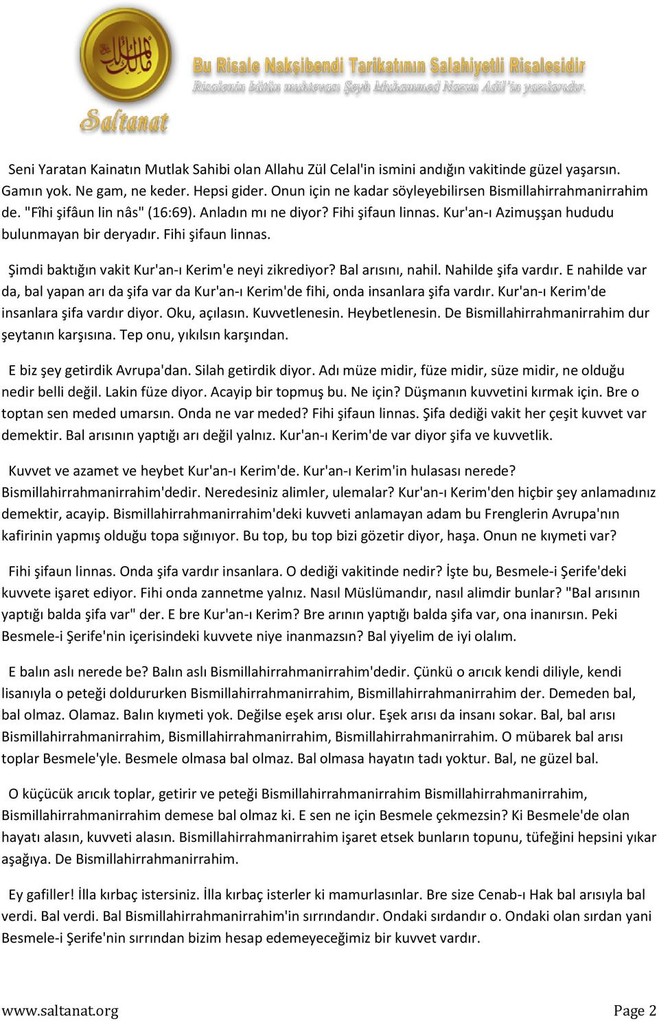 Fihi şifaun linnas. Şimdi baktığın vakit Kur'an-ı Kerim'e neyi zikrediyor? Bal arısını, nahil. Nahilde şifa vardır.