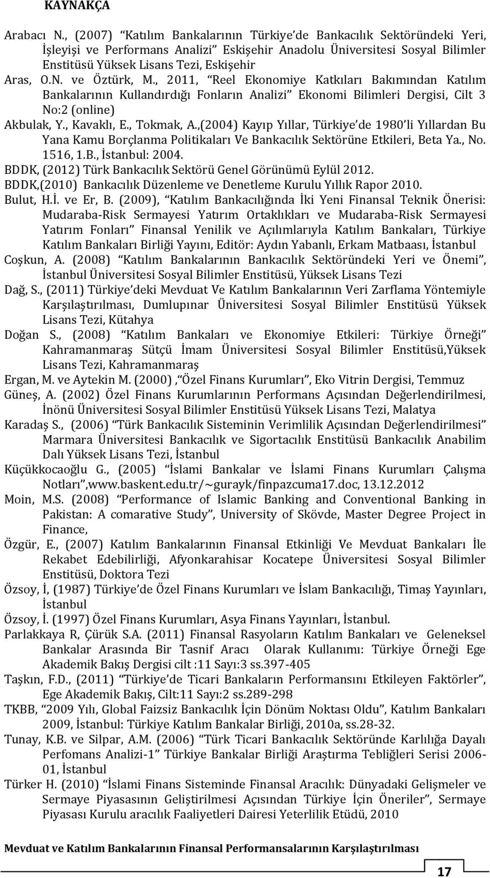 ve Öztürk, M., 2011, Reel Ekonomiye Katkıları Bakımından Katılım Bankalarının Kullandırdığı Fonların Analizi Ekonomi Bilimleri Dergisi, Cilt 3 No:2 (online) Akbulak, Y., Kavaklı, E., Tokmak, A.