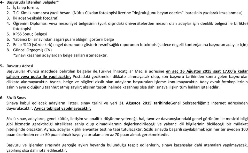 Yabancı Dil sınavından asgari puanı aldığını gösterir belge 7. En az %40 (yüzde kırk) engel durumunu gösterir resmî sağlık raporunun fotokopisi(sadece engelli kontenjanına başvuran adaylar için) 8.