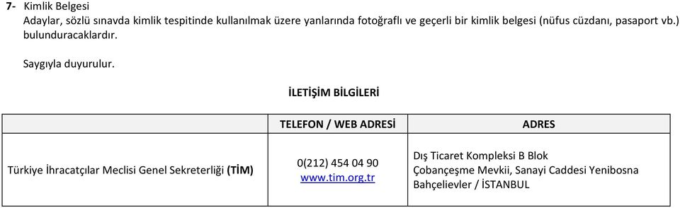İLETİŞİM BİLGİLERİ Türkiye İhracatçılar Meclisi Genel Sekreterliği (TİM) TELEFON / WEB ADRESİ 0(212) 454