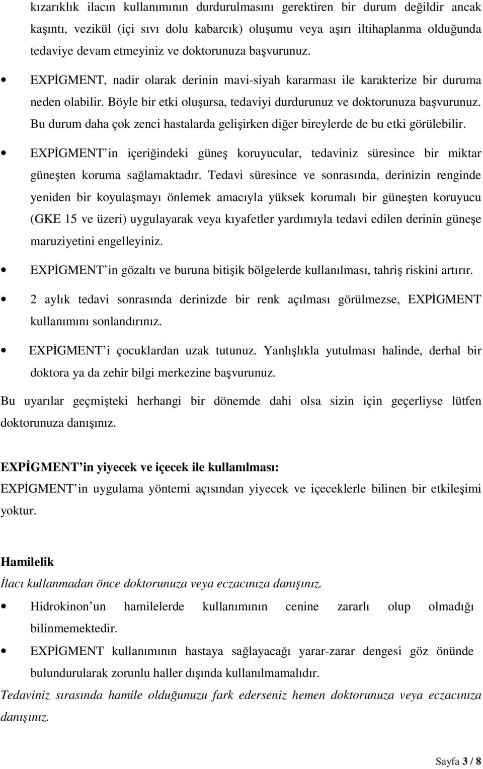 Bu durum daha çok zenci hastalarda gelişirken diğer bireylerde de bu etki görülebilir. EXPĐGMENT in içeriğindeki güneş koruyucular, tedaviniz süresince bir miktar güneşten koruma sağlamaktadır.