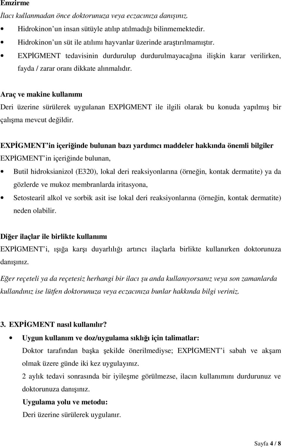 Araç ve makine kullanımı Deri üzerine sürülerek uygulanan EXPĐGMENT ile ilgili olarak bu konuda yapılmış bir çalışma mevcut değildir.