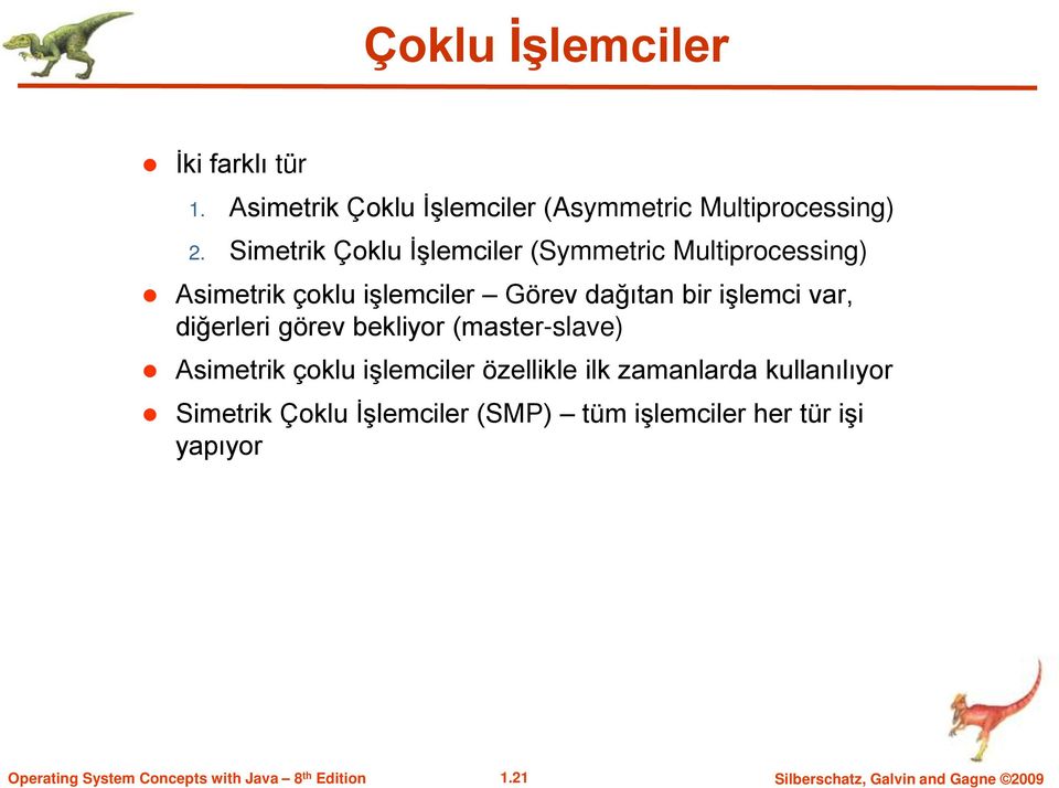 işlemci var, diğerleri görev bekliyor (master-slave) Asimetrik çoklu işlemciler özellikle ilk zamanlarda