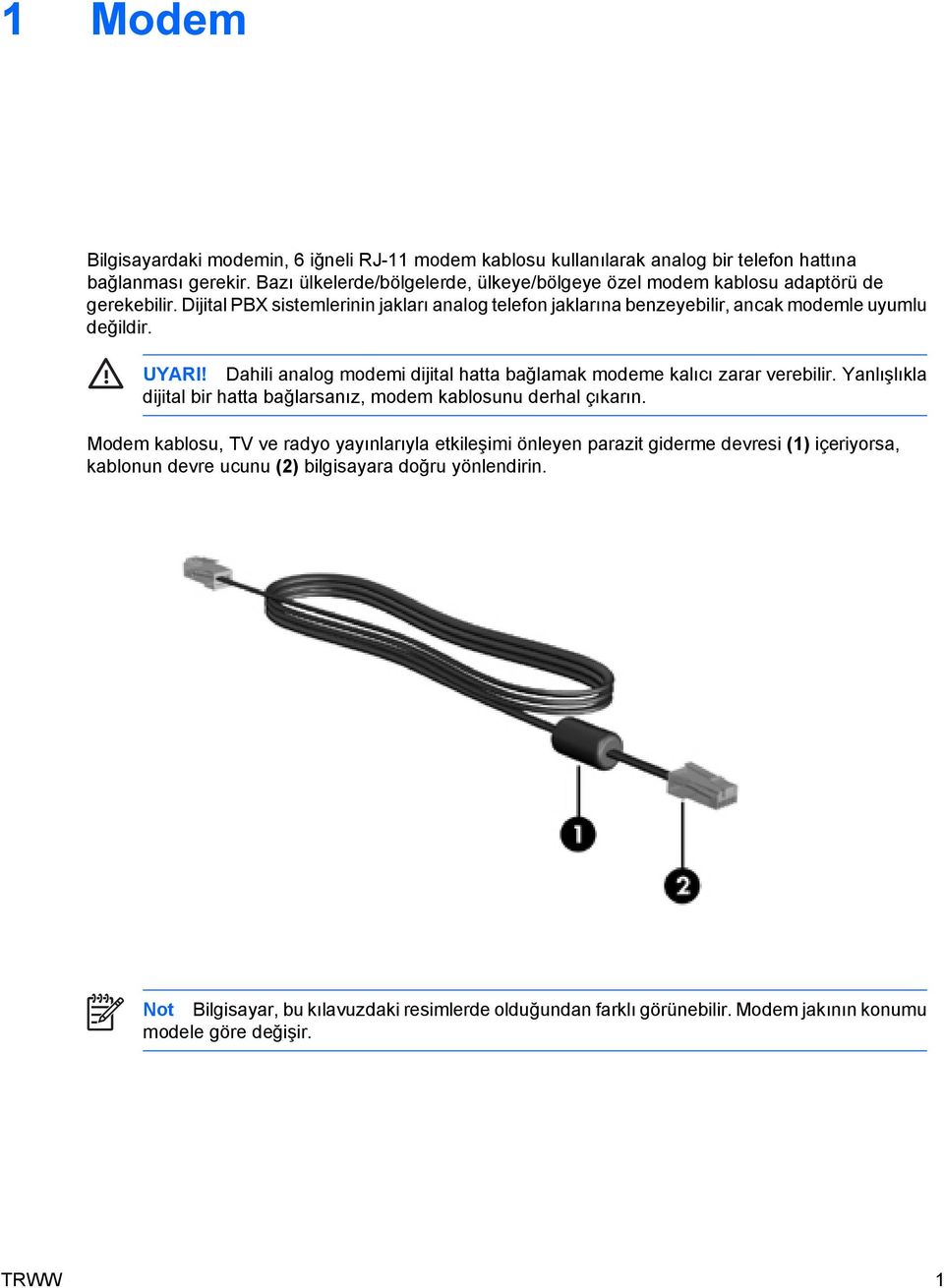 Dijital PBX sistemlerinin jakları analog telefon jaklarına benzeyebilir, ancak modemle uyumlu değildir. UYARI! Dahili analog modemi dijital hatta bağlamak modeme kalıcı zarar verebilir.