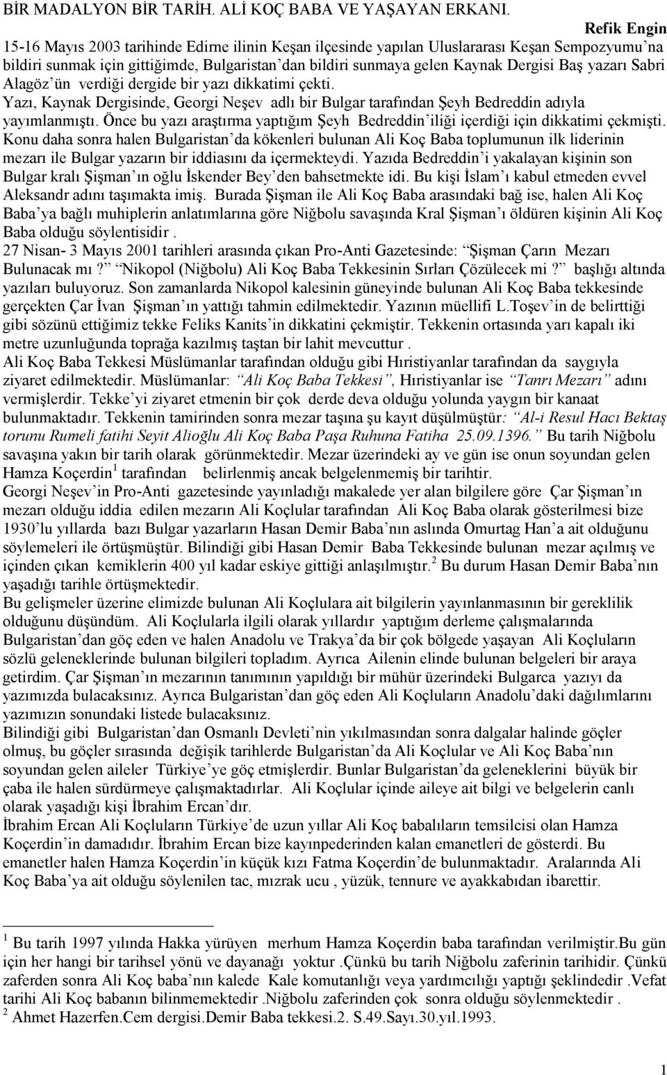 yazarı Sabri Alagöz ün verdiği dergide bir yazı dikkatimi çekti. Yazı, Kaynak Dergisinde, Georgi Neşev adlı bir Bulgar tarafından Şeyh Bedreddin adıyla yayımlanmıştı.