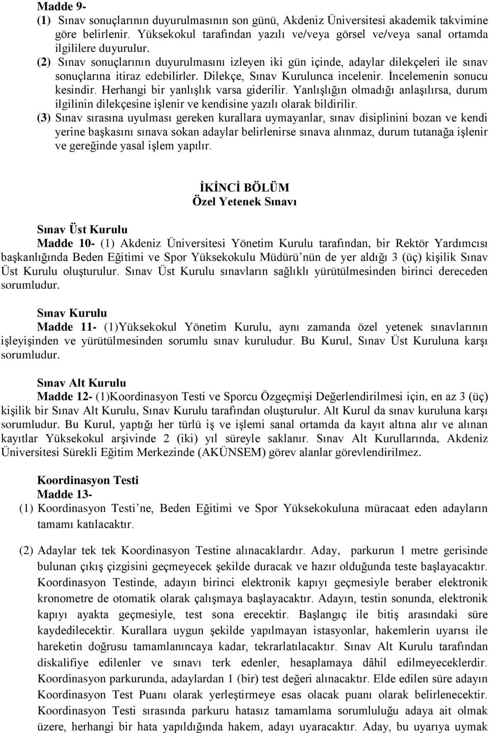 (2) Sınav sonuçlarının duyurulmasını izleyen iki gün içinde, adaylar dilekçeleri ile sınav sonuçlarına itiraz edebilirler. Dilekçe, Sınav Kurulunca incelenir. İncelemenin sonucu kesindir.