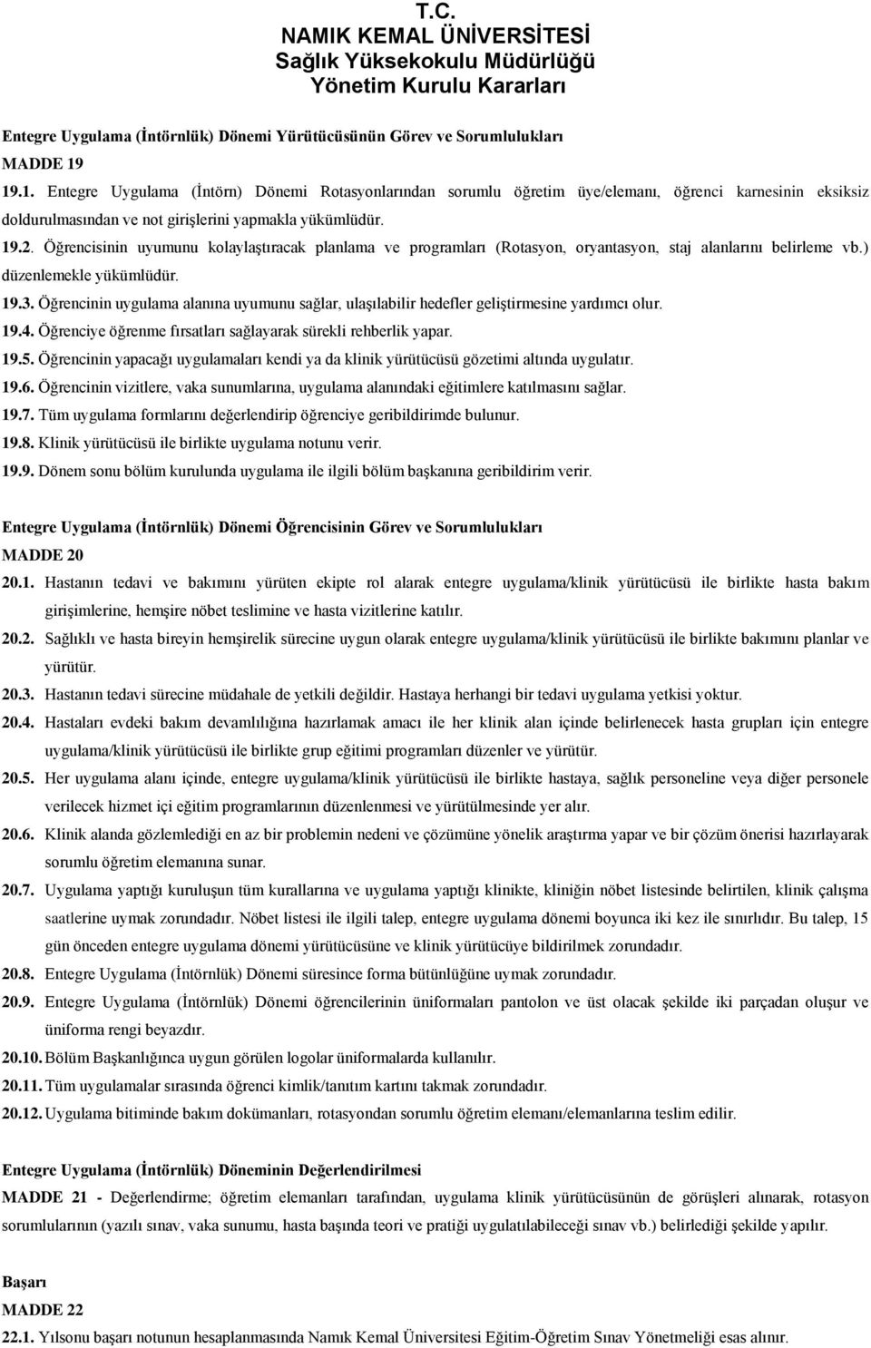 Öğrencisinin uyumunu kolaylaştıracak planlama ve programları (Rotasyon, oryantasyon, staj alanlarını belirleme vb.) düzenlemekle yükümlüdür. 19.3.