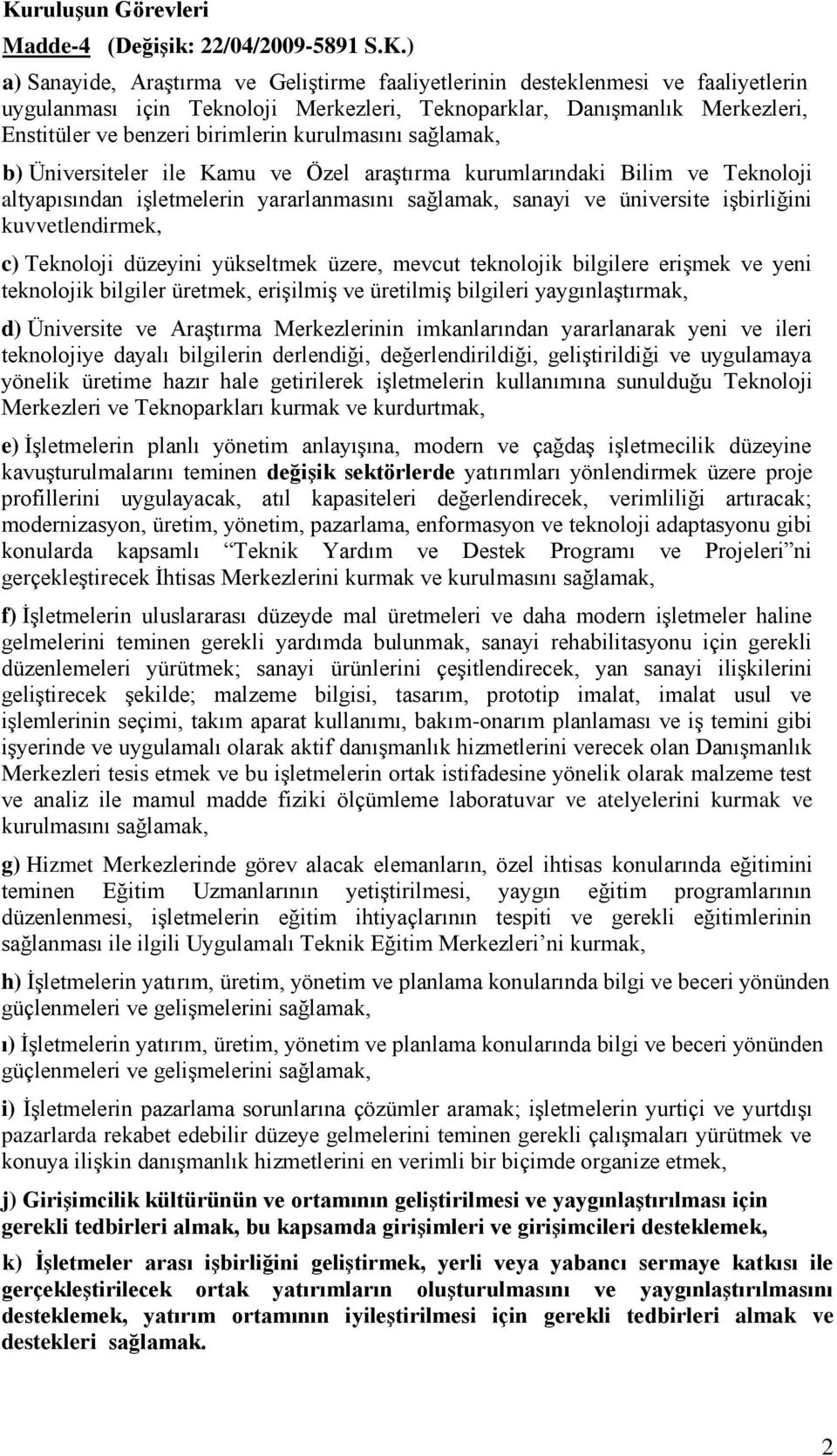 sağlamak, sanayi ve üniversite işbirliğini kuvvetlendirmek, c) Teknoloji düzeyini yükseltmek üzere, mevcut teknolojik bilgilere erişmek ve yeni teknolojik bilgiler üretmek, erişilmiş ve üretilmiş