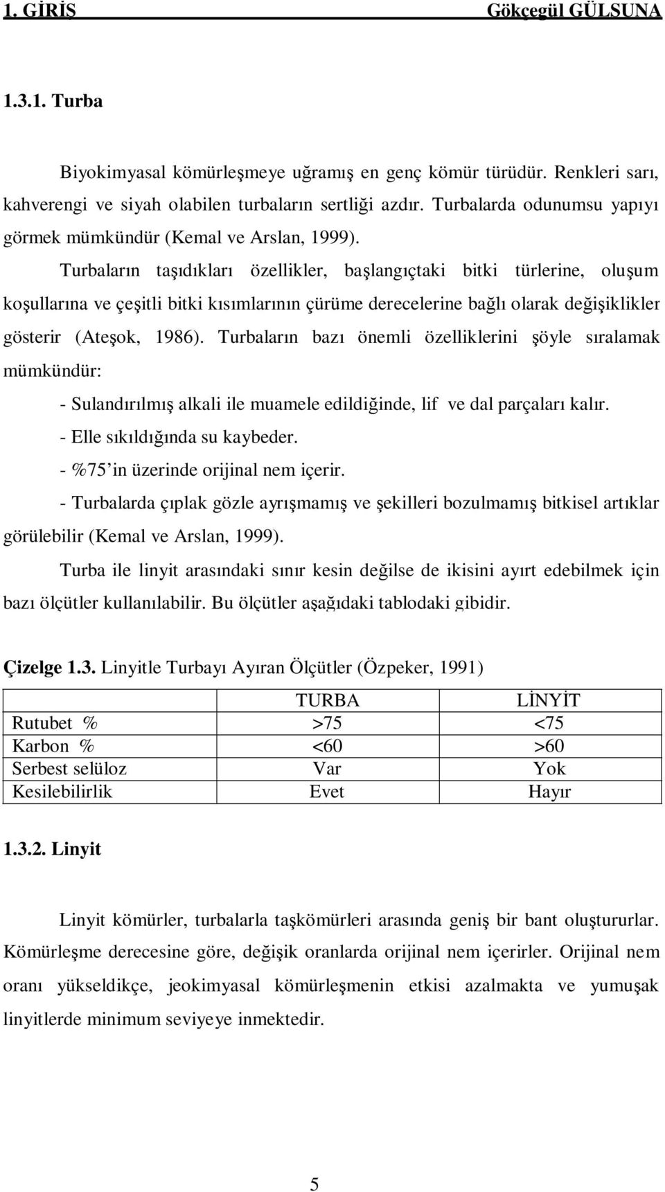 Turbaların taşıdıkları özellikler, başlangıçtaki bitki türlerine, oluşum koşullarına ve çeşitli bitki kısımlarının çürüme derecelerine bağlı olarak değişiklikler gösterir (Ateşok, 1986).