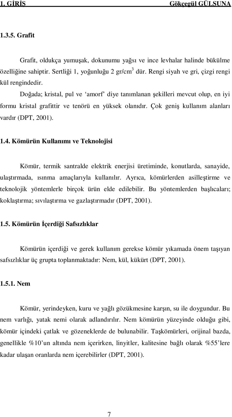 Çok geniş kullanım alanları vardır (DPT, 21). 1.4.