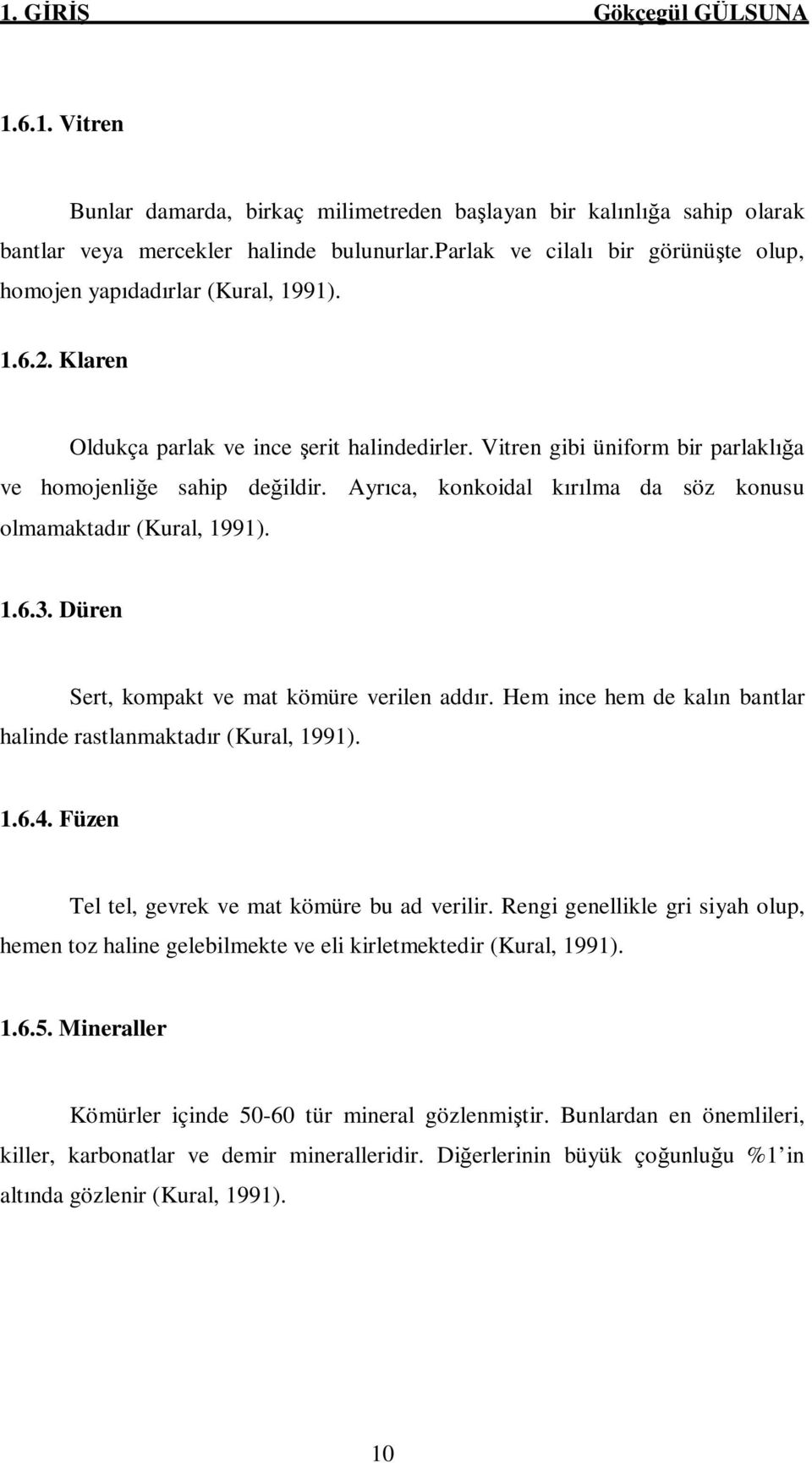 Ayrıca, konkoidal kırılma da söz konusu olmamaktadır (Kural, 1991). 1.6.3. Düren Sert, kompakt ve mat kömüre verilen addır. Hem ince hem de kalın bantlar halinde rastlanmaktadır (Kural, 1991). 1.6.4.