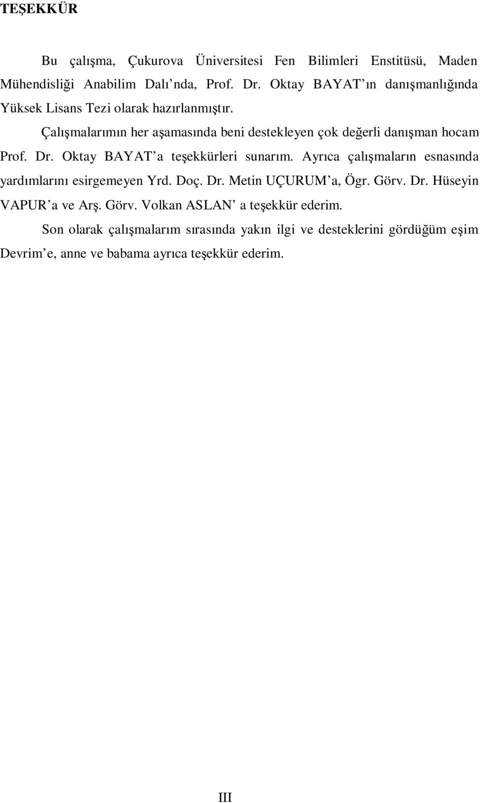 Çalışmalarımın her aşamasında beni destekleyen çok değerli danışman hocam Prof. Dr. Oktay BAYAT a teşekkürleri sunarım.